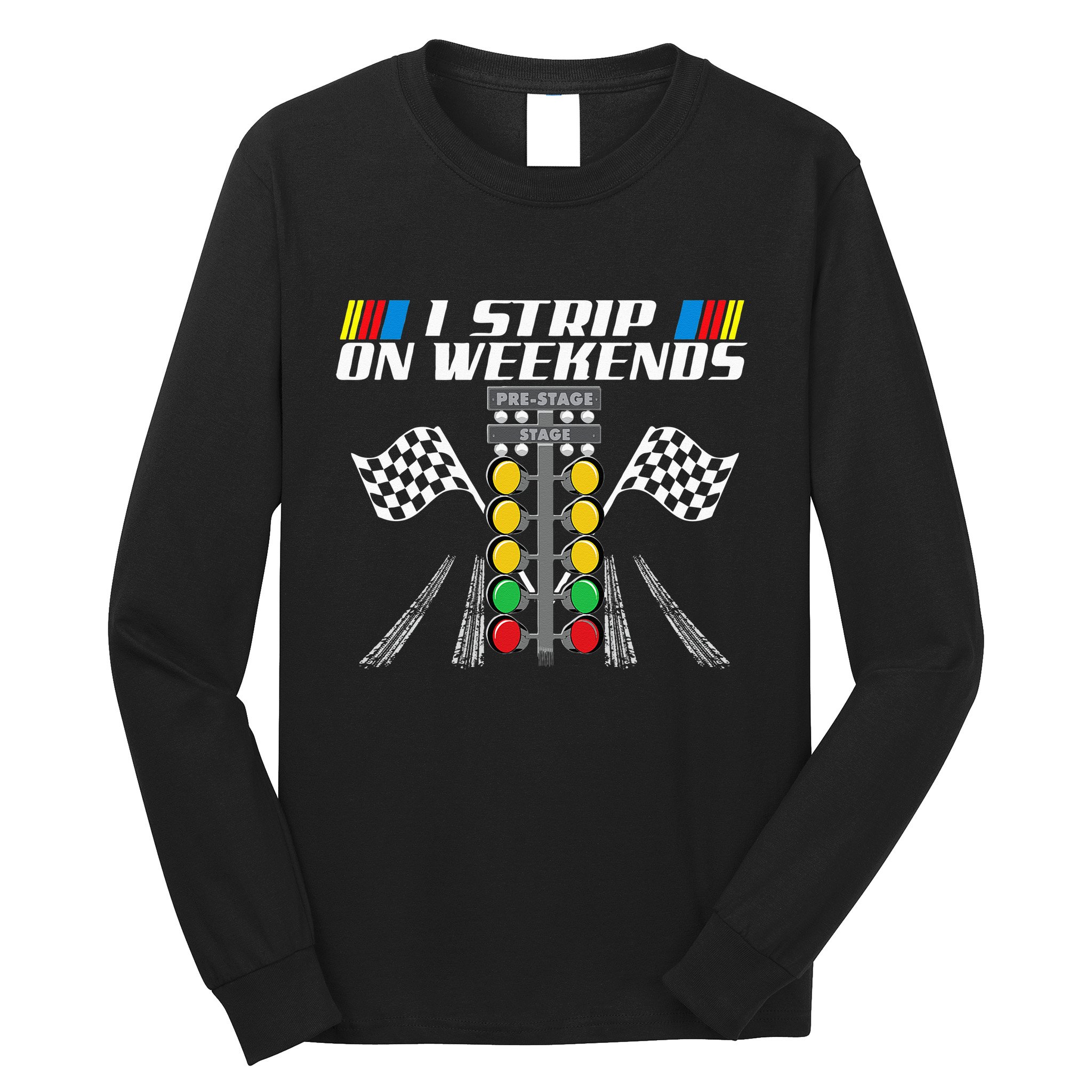 I Strip On Weekends Funny Drag Racer Race Car Drag Racing Long Sleeve Shirt
