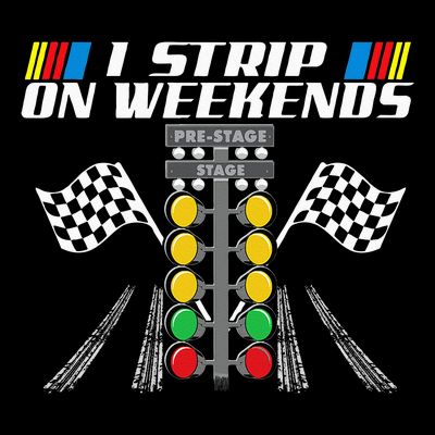 I Strip On Weekends Funny Drag Racer Race Car Drag Racing T-Shirt