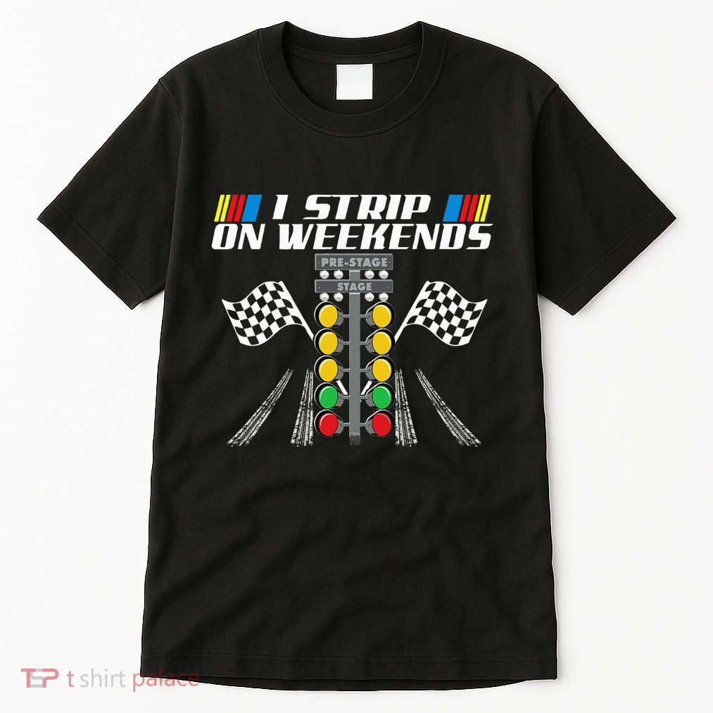 I Strip On Weekends Funny Drag Racer Race Car Drag Racing Tall T-Shirt