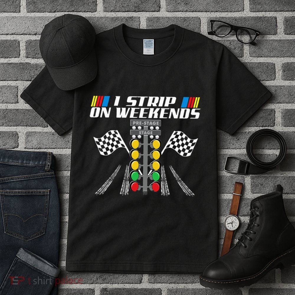 I Strip On Weekends Funny Drag Racer Race Car Drag Racing Tall T-Shirt