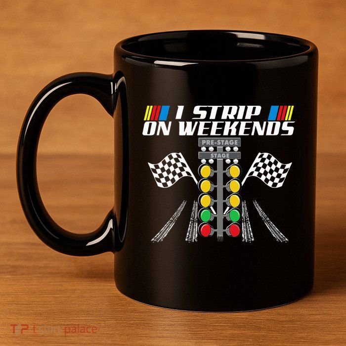 I Strip On Weekends Funny Drag Racer Race Car Drag Racing 11oz C Handle Ceramic Mug