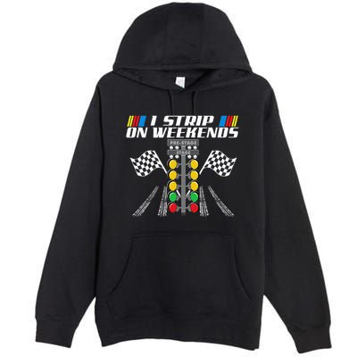 I Strip On Weekends Funny Drag Racer Race Car Drag Racing Premium Pullover Hoodie