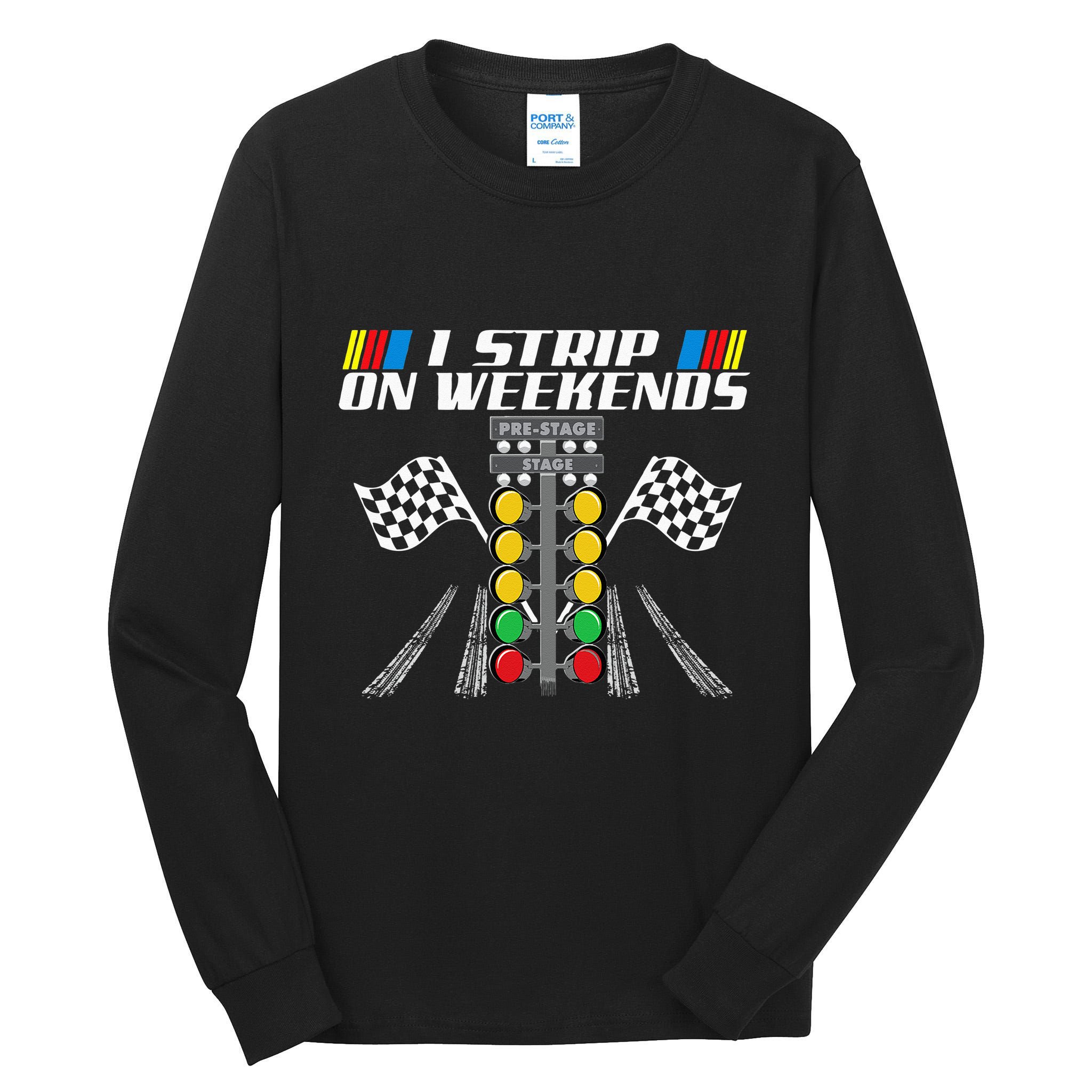 I Strip On Weekends Funny Drag Racer Race Car Drag Racing Tall Long Sleeve T-Shirt
