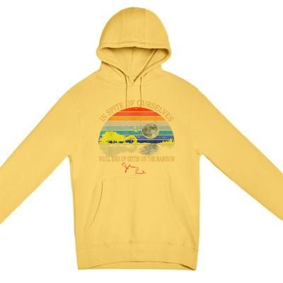 In SPite Of Ourselves We'll End Up Sittin On The Rainbow Premium Pullover Hoodie