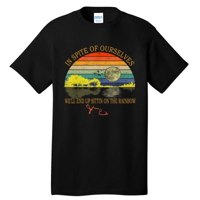 In SPite Of Ourselves We'll End Up Sittin On The Rainbow Tall T-Shirt