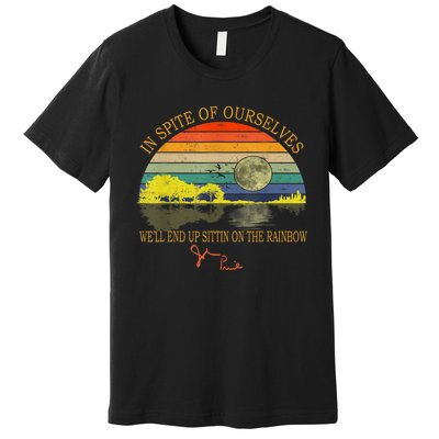 In SPite Of Ourselves We'll End Up Sittin On The Rainbow Premium T-Shirt