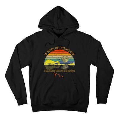 In SPite Of Ourselves We'll End Up Sittin On The Rainbow Tall Hoodie