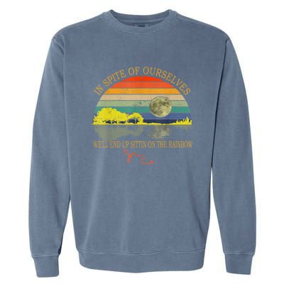 In SPite Of Ourselves We'll End Up Sittin On The Rainbow Garment-Dyed Sweatshirt