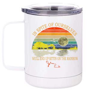 In SPite Of Ourselves We'll End Up Sittin On The Rainbow 12 oz Stainless Steel Tumbler Cup