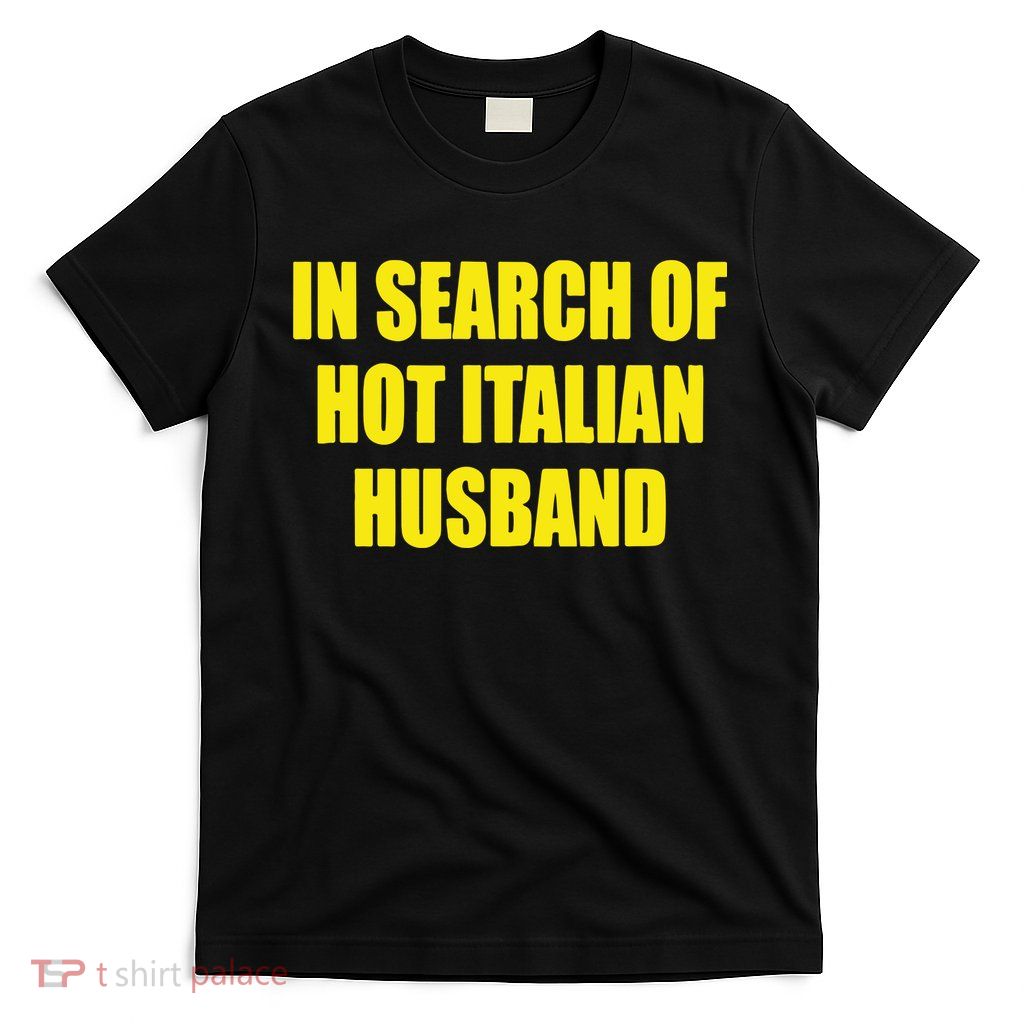 In Search Of Hot Italian Husband T-Shirt