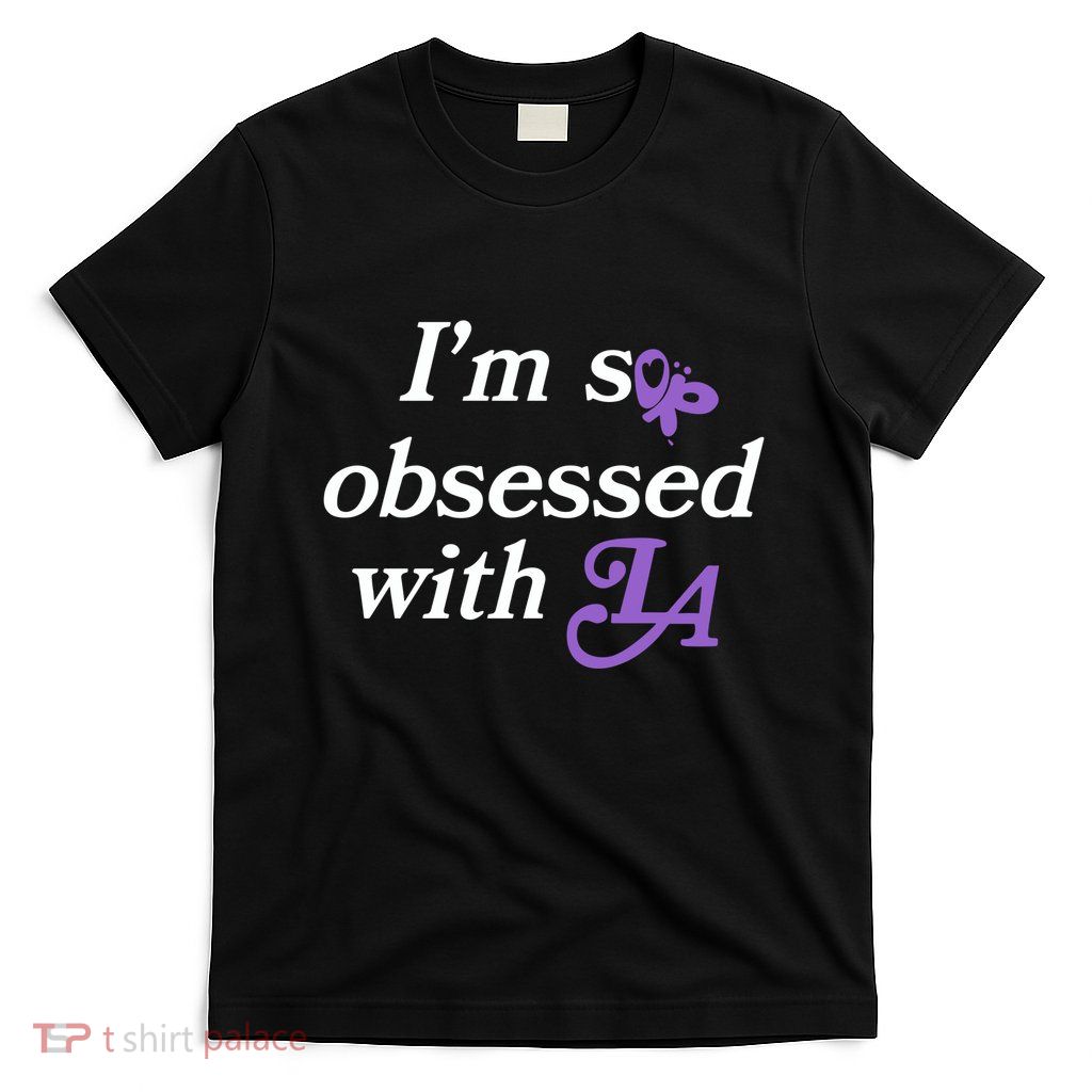 Im So Obsessed With La T-Shirt