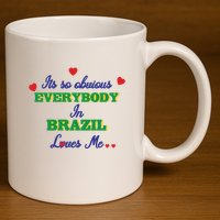 Its So Obvious Everybody In Brazil Loves Me New 11oz C Handle Ceramic Mug