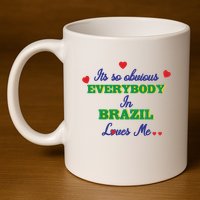 Its So Obvious Everybody In Brazil Loves Me New 11oz C Handle Ceramic Mug