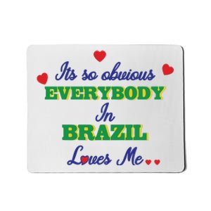 Its So Obvious Everybody In Brazil Loves Me New Mousepad