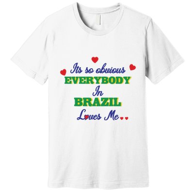 Its So Obvious Everybody In Brazil Loves Me New Premium T-Shirt