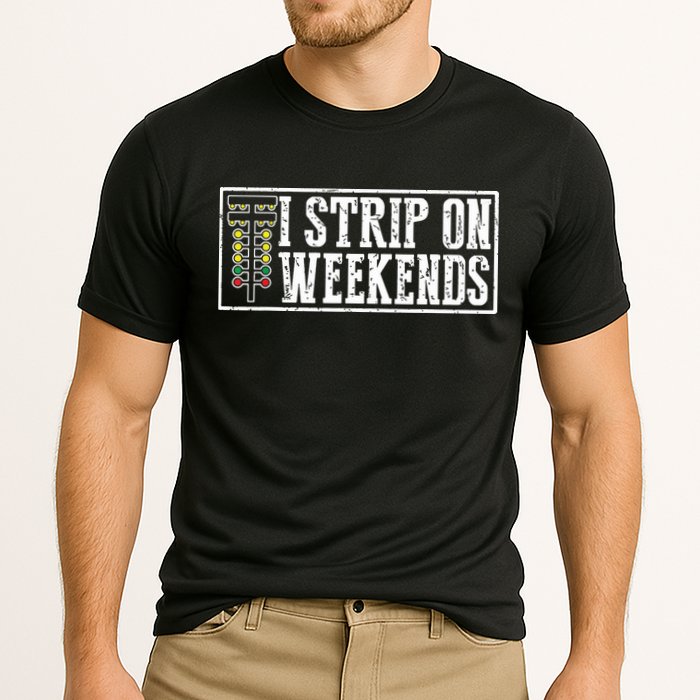 I Strip On Weekends Funny Drag Racing Lover Car Race Cooling Performance Crew T-Shirt