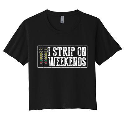 I Strip On Weekends Funny Drag Racing Lover Car Race Women's Crop Top Tee