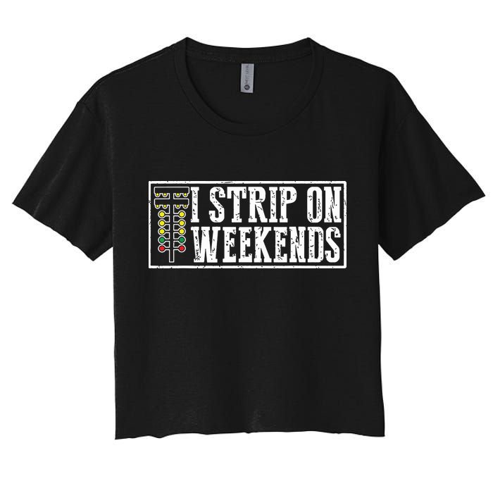 I Strip On Weekends Funny Drag Racing Lover Car Race Women's Crop Top Tee