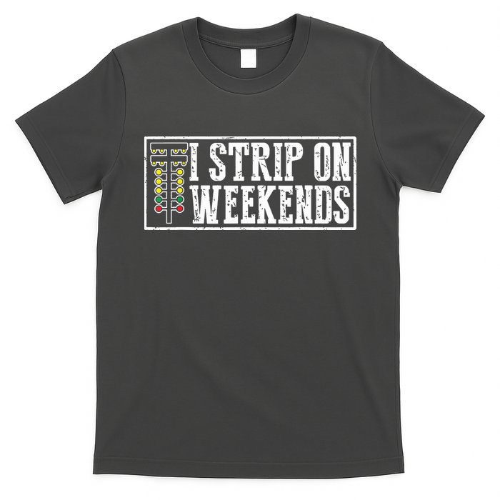 I Strip On Weekends Funny Drag Racing Lover Car Race T-Shirt