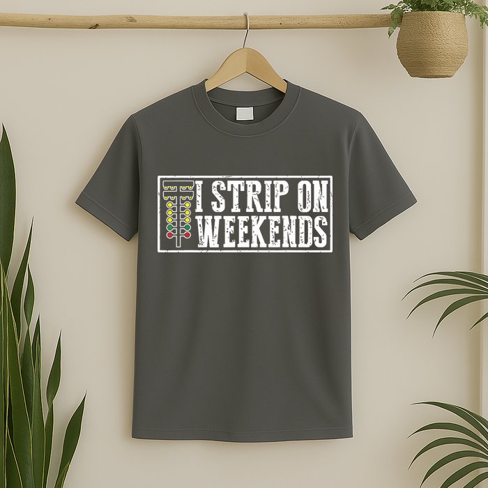 I Strip On Weekends Funny Drag Racing Lover Car Race T-Shirt