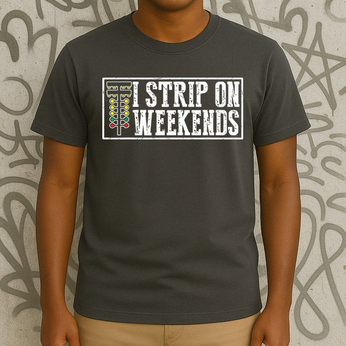 I Strip On Weekends Funny Drag Racing Lover Car Race T-Shirt
