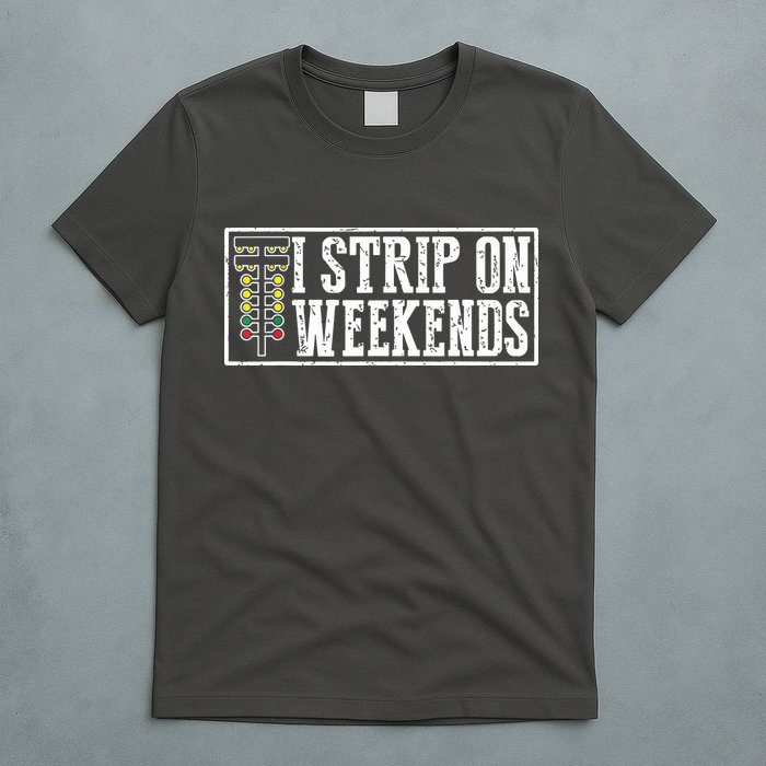 I Strip On Weekends Funny Drag Racing Lover Car Race T-Shirt