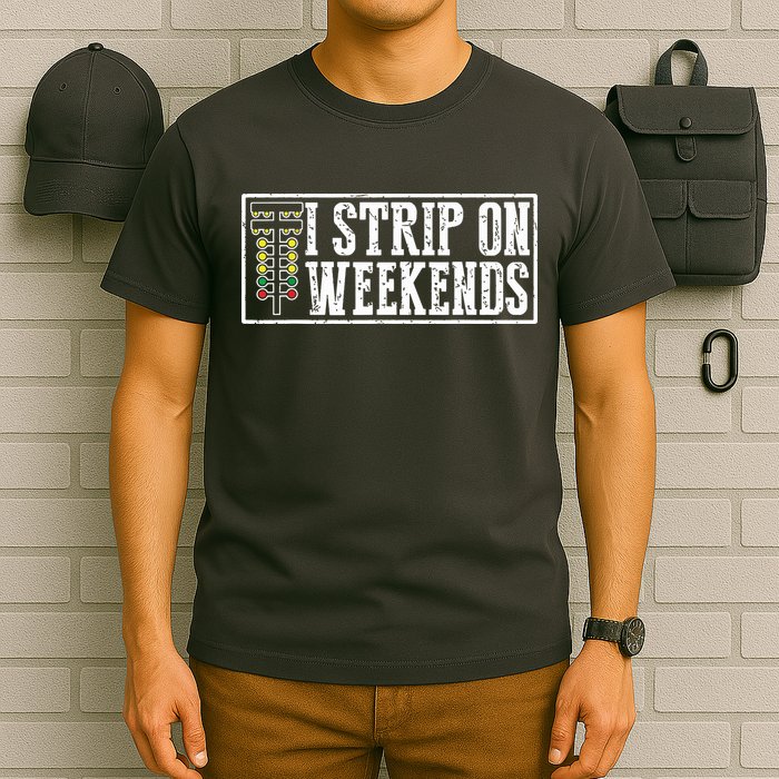 I Strip On Weekends Funny Drag Racing Lover Car Race T-Shirt
