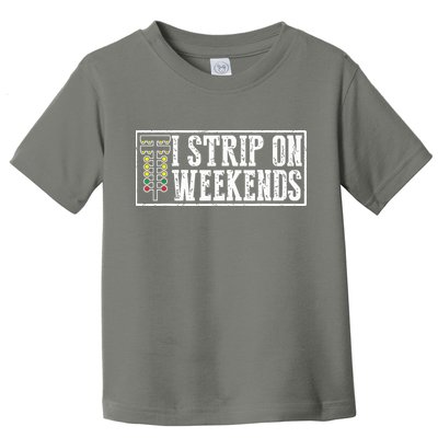 I Strip On Weekends Funny Drag Racing Lover Car Race Toddler T-Shirt