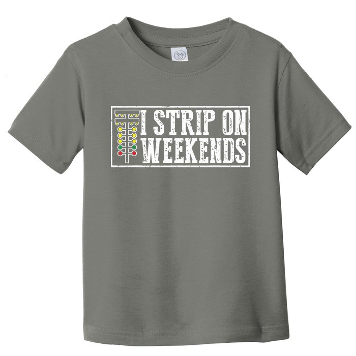 I Strip On Weekends Funny Drag Racing Lover Car Race Toddler T-Shirt