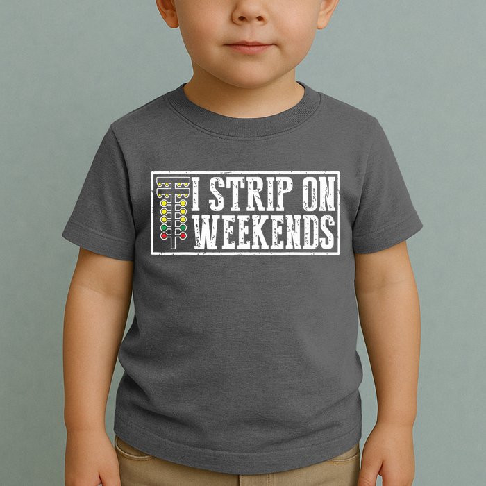 I Strip On Weekends Funny Drag Racing Lover Car Race Toddler T-Shirt