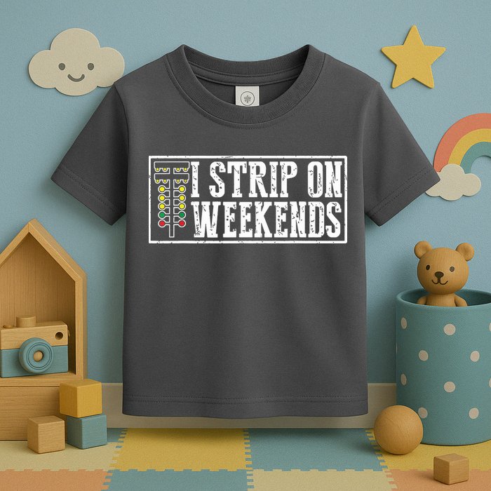 I Strip On Weekends Funny Drag Racing Lover Car Race Toddler T-Shirt