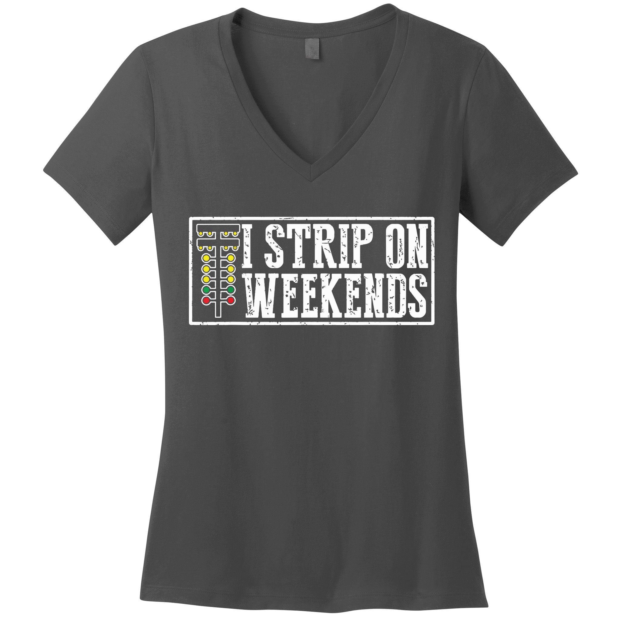 I Strip On Weekends Funny Drag Racing Lover Car Race Women's V-Neck T-Shirt
