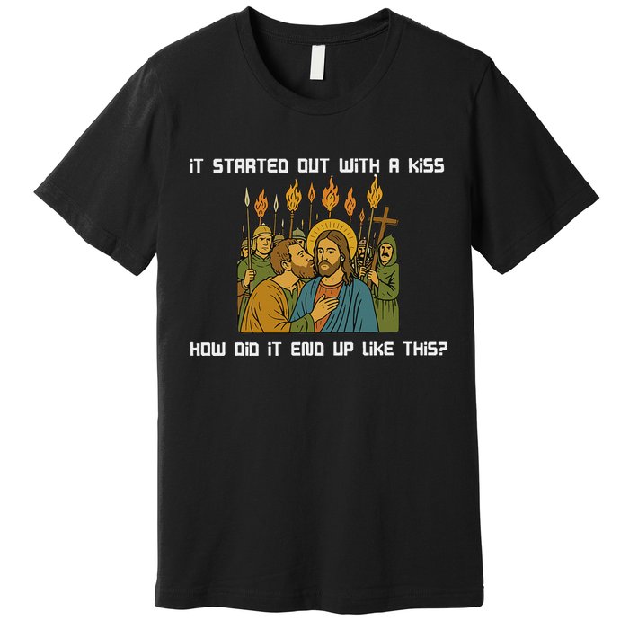 It Started Out With A Kiss How Did It End Up Like This Jesus Premium T-Shirt