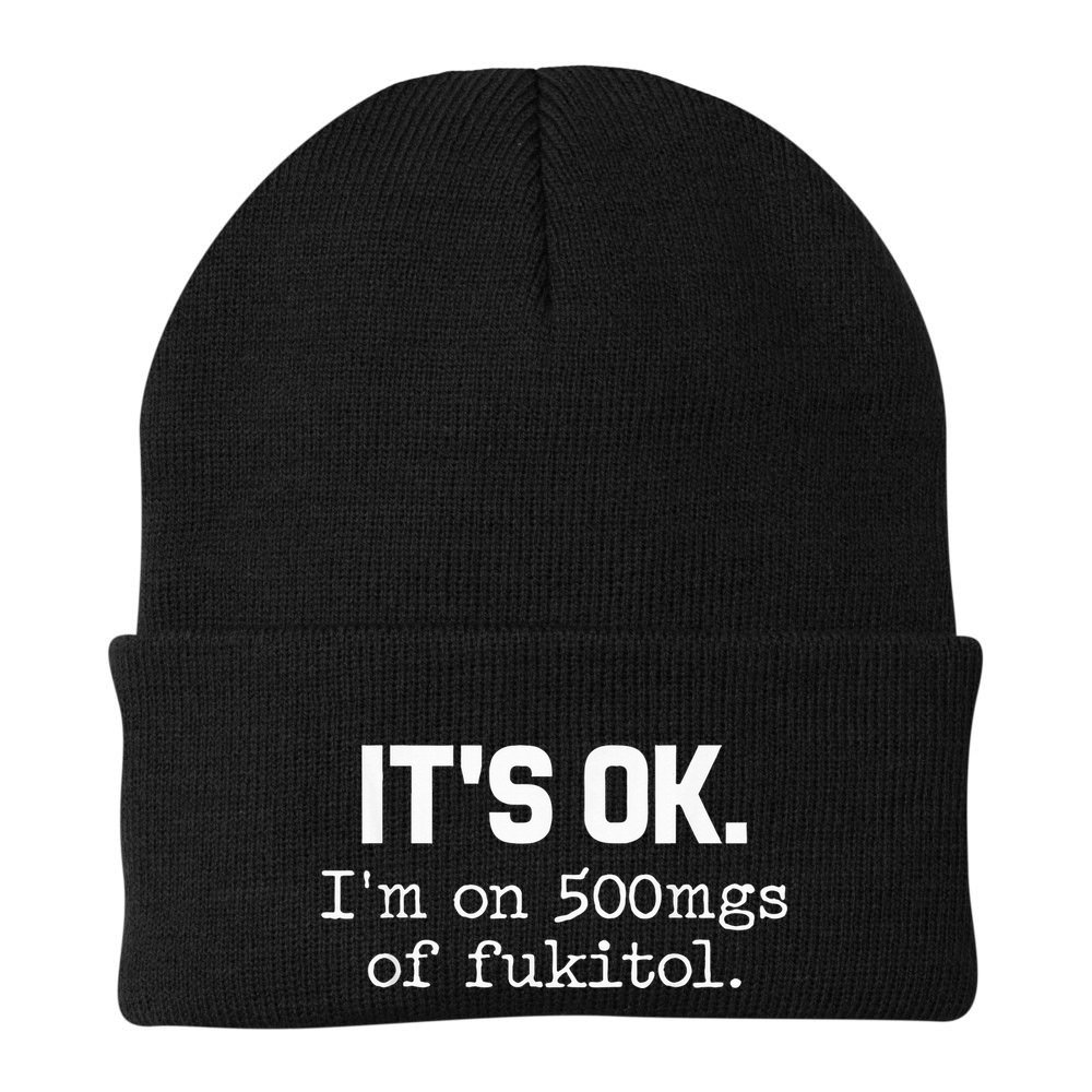 It S Ok I M On 500mg Of Fukitol Funny Sarcasm Beanie