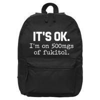 It S Ok I M On 500mg Of Fukitol Funny Sarcasm 16 in Basic Backpack