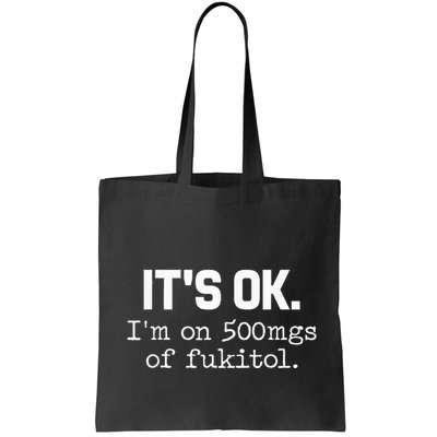 It S Ok I M On 500mg Of Fukitol Funny Sarcasm Bag