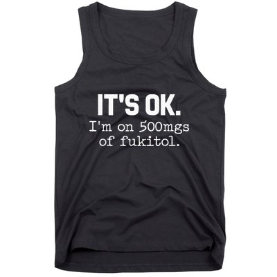 It S Ok I M On 500mg Of Fukitol Funny Sarcasm Tank Top