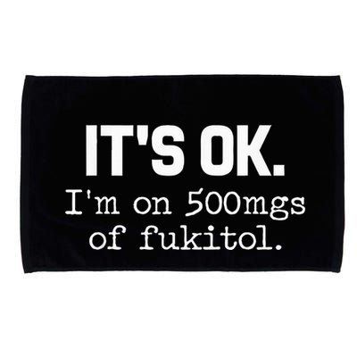 It S Ok I M On 500mg Of Fukitol Funny Sarcasm Microfiber Hand Towel