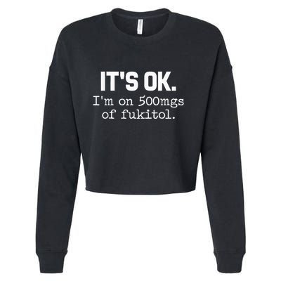 It S Ok I M On 500mg Of Fukitol Funny Sarcasm Cropped Pullover Crew