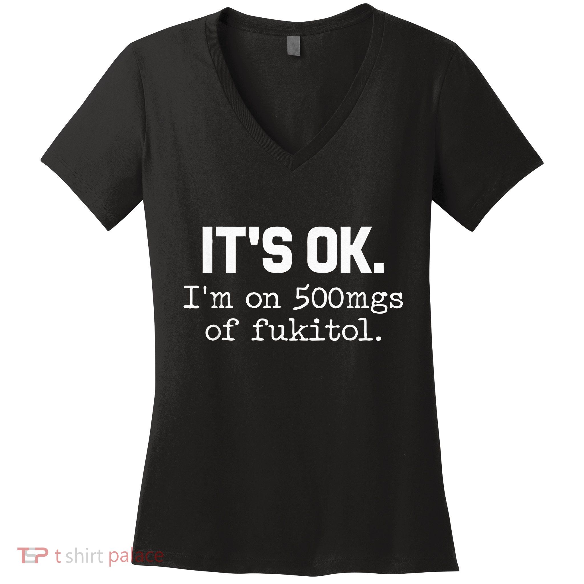 It S Ok I M On 500mg Of Fukitol Funny Sarcasm Women's V-Neck T-Shirt