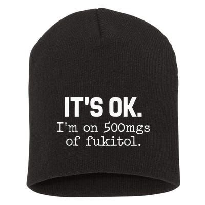 It S Ok I M On 500mg Of Fukitol Funny Sarcasm Short Acrylic Beanie
