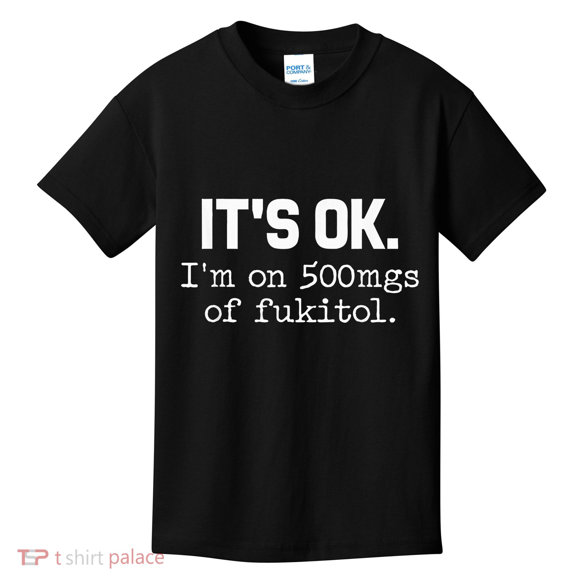 It S Ok I M On 500mg Of Fukitol Funny Sarcasm Kids T-Shirt