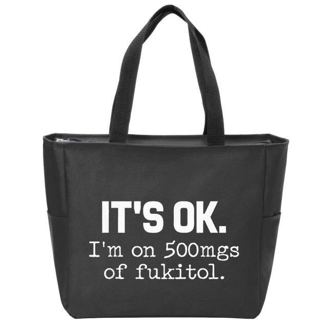 It S Ok I M On 500mg Of Fukitol Funny Sarcasm Zip Tote Bag