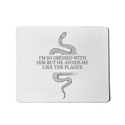 Im So Obessed With Him But He Avoids Me Like The Plague Mousepad