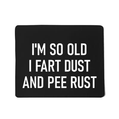 IM So Old I Fart Dust And Pee Rust Funny Insults Jokes Mousepad