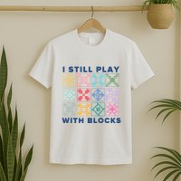 I Still Play With Blocks T-Shirt