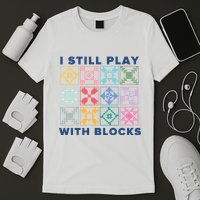I Still Play With Blocks T-Shirt
