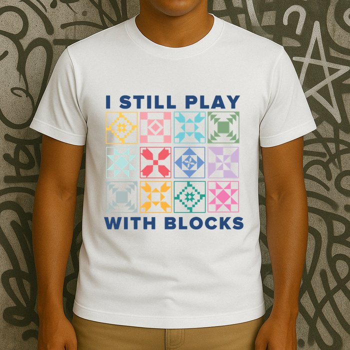 I Still Play With Blocks T-Shirt