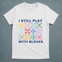 I Still Play With Blocks T-Shirt