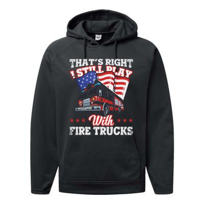 I Still Play With Fire Trucks American Flag Firefighter Performance Fleece Hoodie